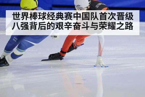 世界棒球经典赛中国队首次晋级八强背后的艰辛奋斗与荣耀之路